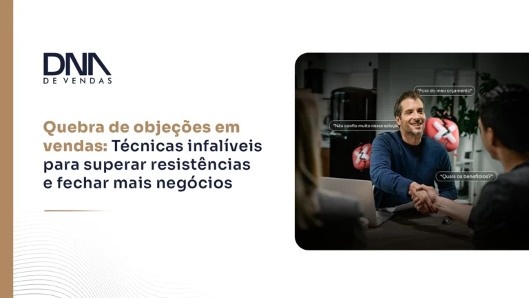 Quebra de Objeções em Vendas: técnicas para superar resistências e fechar mais negócios